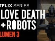 Love, Death + Robots Volumen 3 – Teaser, sinopsis y fecha de estreno love, death + robots - volumen 3